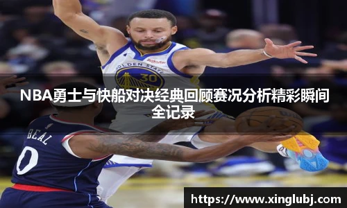 NBA勇士与快船对决经典回顾赛况分析精彩瞬间全记录